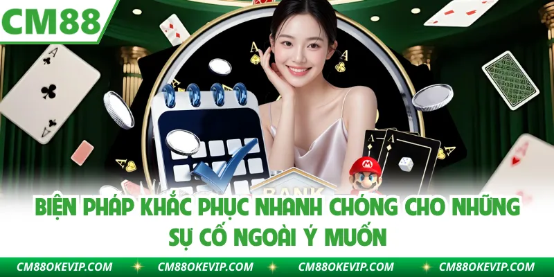 Biện pháp khắc phục nhanh chóng cho những sự cố ngoài ý muốn